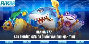 Bắn Cá 777 - Săn Thưởng Cực Đã Ở Mỗi Ván Đấu Kịch Tính