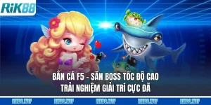 Bắn Cá F5 - Săn Boss Tốc Độ Cao, Trải Nghiệm Giải Trí Cực Đã