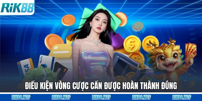 Điều kiện vòng cược cần được hoàn thành đúng