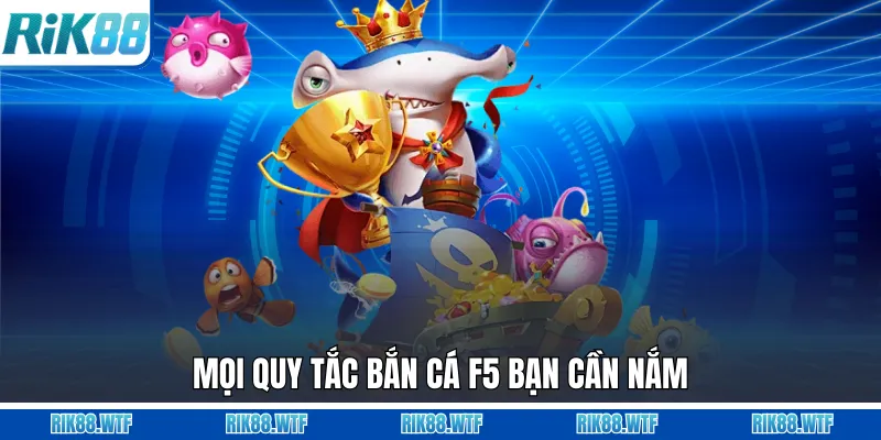 Mọi quy tắc bắn cá F5 bạn cần nắm