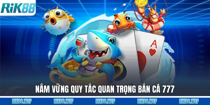 Nắm vững quy tắc quan trọng bắn cá 777