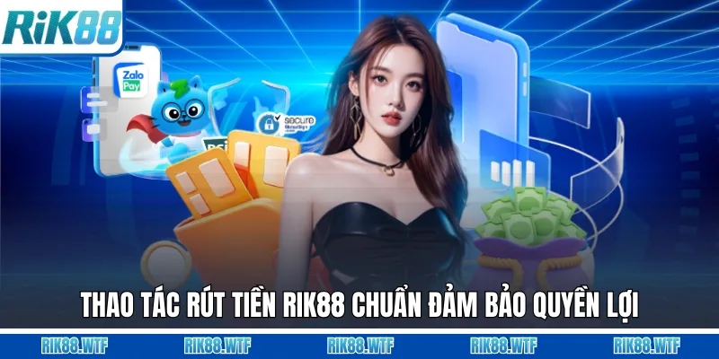 Thao tác rút tiền Rik88 chuẩn đảm bảo quyền lợi